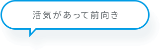 活気があって前向き