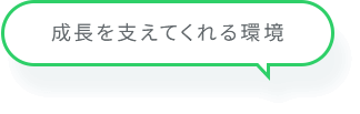 成長を支えてくれる環境
