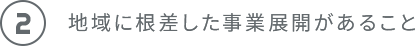 地域に根差した事業展開があること